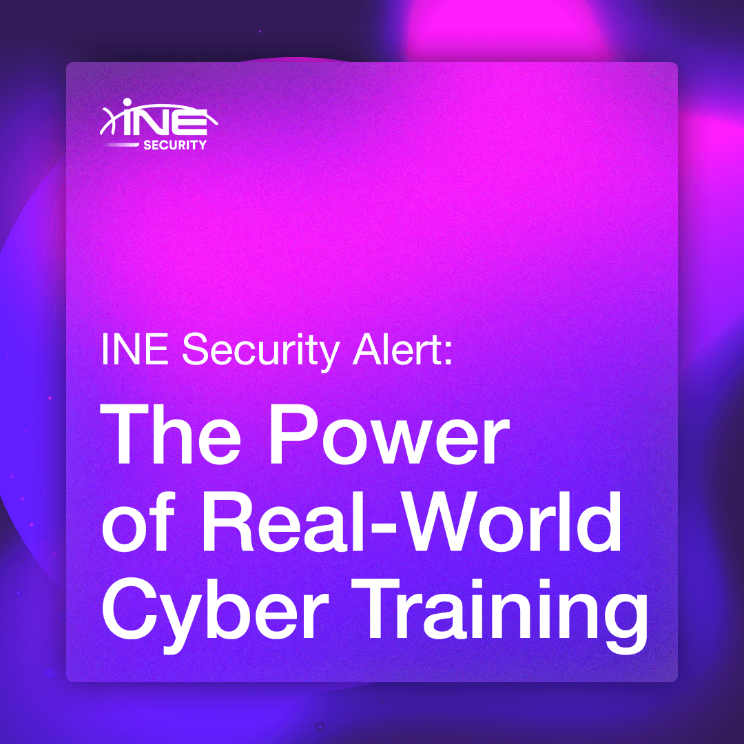 INE Security Alert: The Power of Real-World Cyber Training