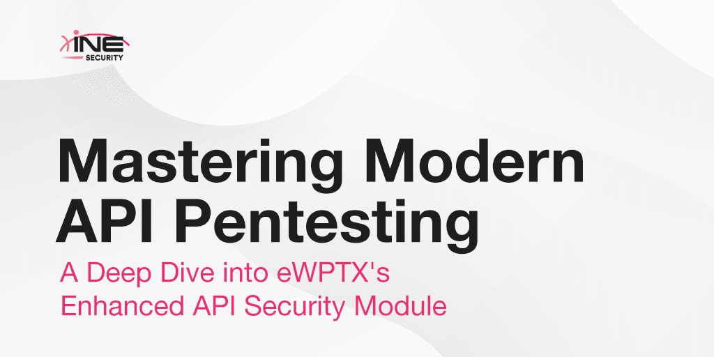 Mastering Modern API Pentesting: A Deep Dive into eWPTX's Enhanced API Security Module