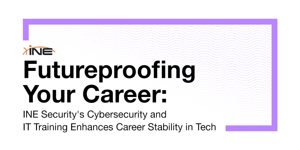 Futureproof Your Career: INE's Cybersecurity and IT Training Enhances Career Stability in Tech