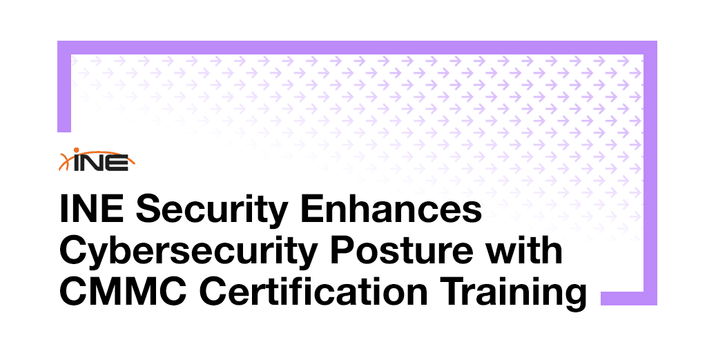 INE Security Enhances Cybersecurity Posture with CMMC Certification Training