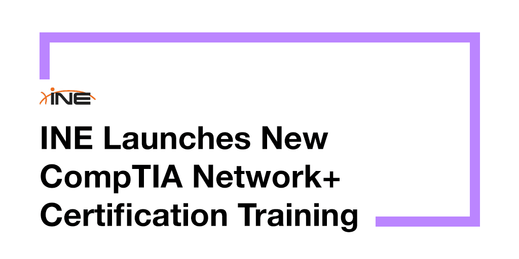 INE Launches New CompTIA Network+ Certification Training