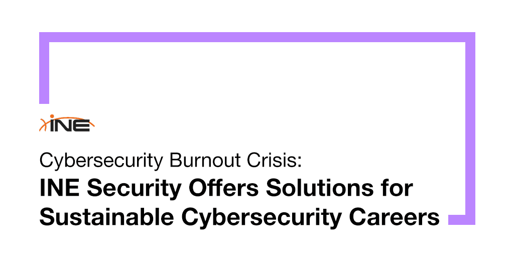 Cybersecurity Burnout Crisis: INE Security Offers Solutions for Sustainable Cybersecurity Careers