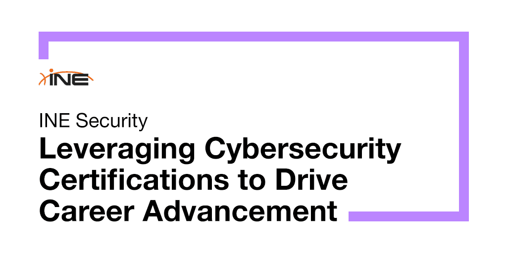 INE Security Alert: Leveraging Cybersecurity Certifications to Drive Career Advancement