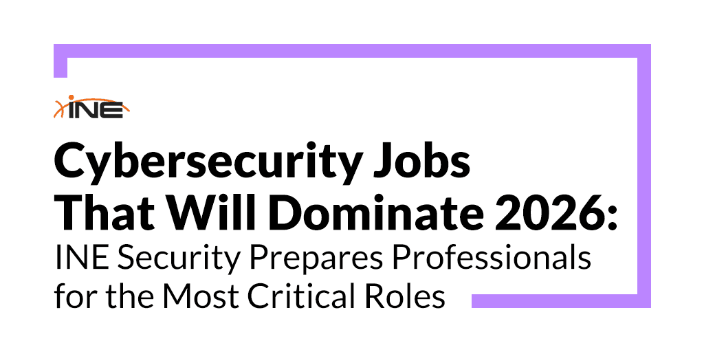 Cybersecurity Jobs That Will Dominate 2026: INE Security Prepares Professionals for the Most Critical Roles