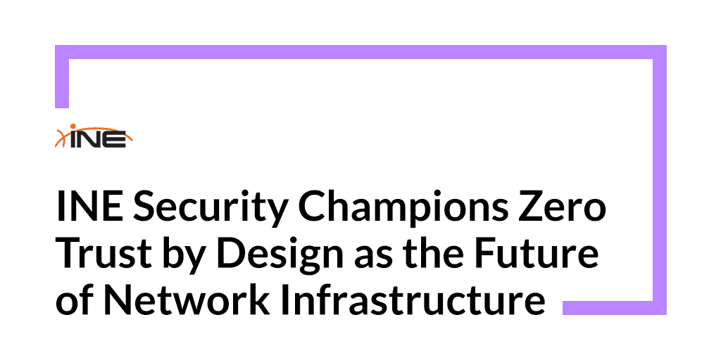INE Security Champions Zero Trust by Design as the Future of Network Infrastructure