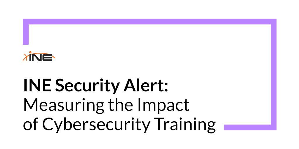 INE Security Alert: Measuring the Impact of Cybersecurity Training