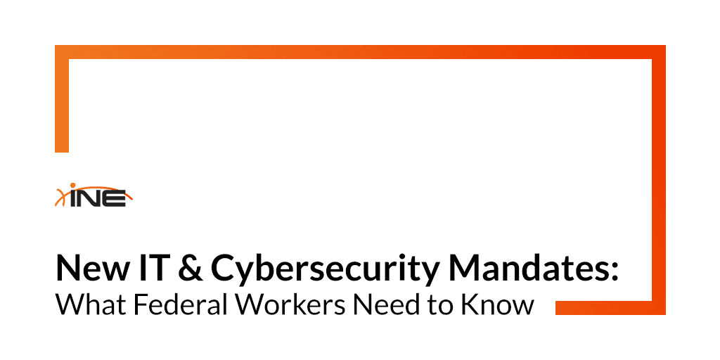 New IT & Cybersecurity Mandates: What Federal Workers Need to Know